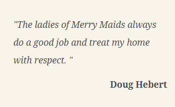 "The ladies of Merry Maids always do a good job" Review by Doug Hebert